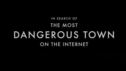 In Search of the Most Dangerous Town on the Internet