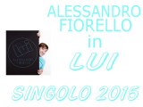 Alessandro Fiorello - Lui (SINGOLO 2015) by IvanRubacuori88