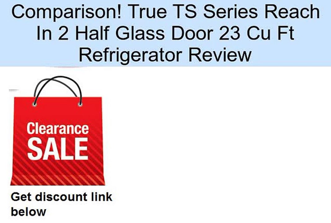 True TS Series Reach In 2 Half Glass Door 23 Cu Ft Refrigerator Review