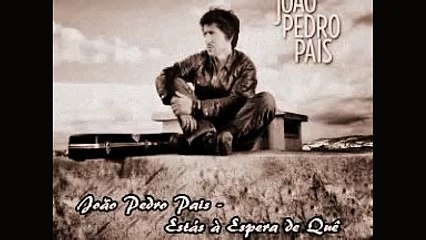 João Pedro Pais- Estás à Espera de Quê