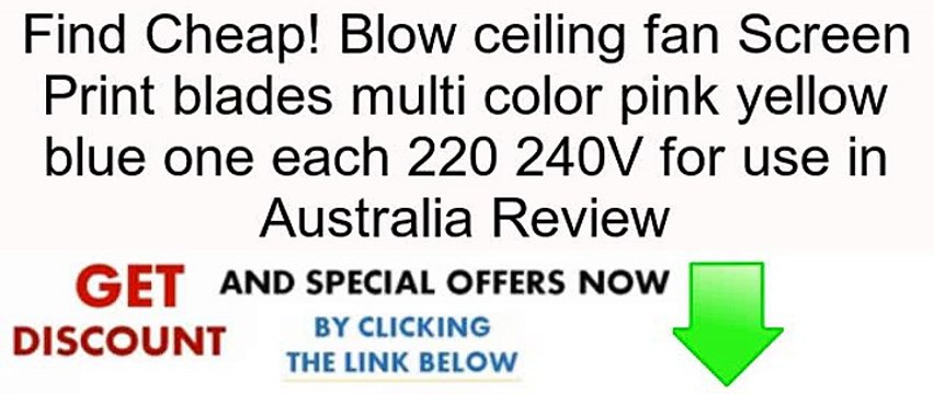 Blow ceiling fan Screen Print blades multi color pink yellow blue one each 220 240V for use in Australia Review