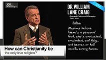 How Can Christianity Be The One True Religion? Dr. William Lane Craig