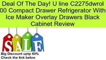 U line C2275dwrol 00 Compact Drawer Refrigerator With Ice Maker Overlay Drawers Black Cabinet Review