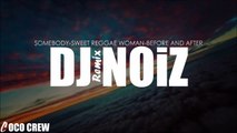 DJ NOiZ - Somebody/Sweet Reggae Woman/Before and After REMIX