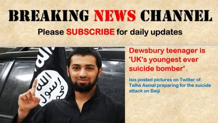 Talha Asmal - A Dewsbury teenager is 'UK's youngest ever suicide bomber'