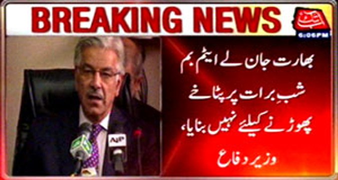 India must know, Pakistan’ atom bomb not for fire-crackers Asif