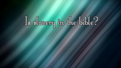 Is Slavery in the Bible? 1 - The Old Testament