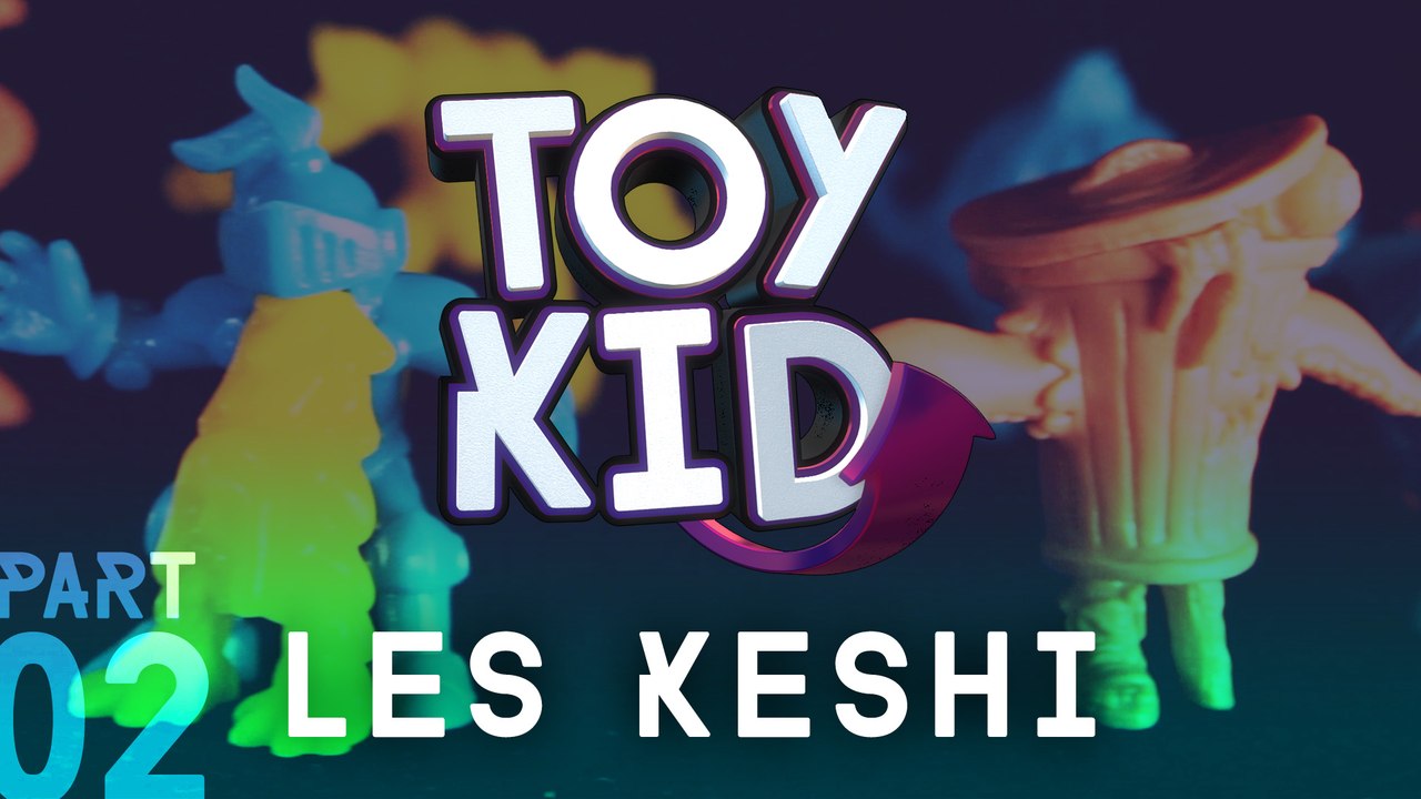 Les KESHI part2 - TOYKID #2
