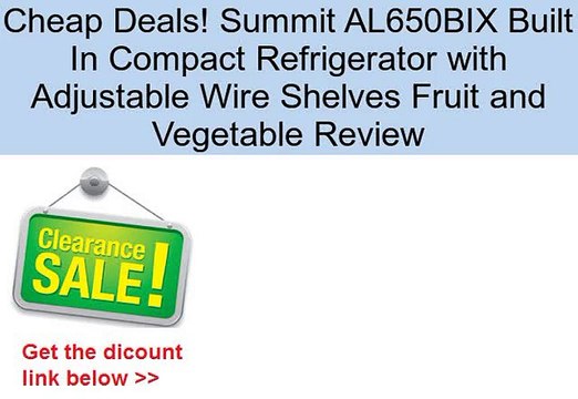 Summit AL650BIX Built In Compact Refrigerator with Adjustable Wire Shelves Fruit and Vegetable Review