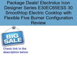 Electrolux Icon Designer Series E30EC65ESS 30 Smoothtop Electric Cooktop with Flexible Five Burner Configuration Review