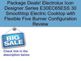 Electrolux Icon Designer Series E30EC65ESS 30 Smoothtop Electric Cooktop with Flexible Five Burner Configuration Review
