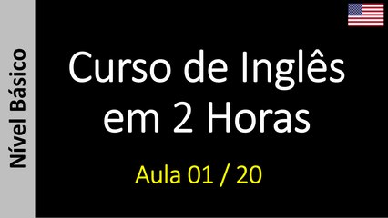Curso de Inglês em 2 Horas - Aula 01 / 20 (Nível Básico)