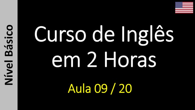 Curso de Inglês em 2 Horas - Aula 09 / 20 (Nível Básico)