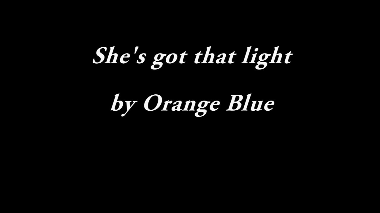 Orange Blue - She's got that light (lyrics on screen)