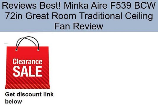 Minka Aire F539 BCW 72in Great Room Traditional Ceiling Fan Review