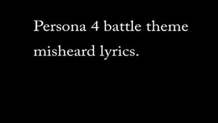 Persona 4 battle theme misheard lyrics
