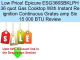 Epicure ESG366SBKLPH 36 quot Gas Cooktop With Instant Re ignition Continuous Grates amp Six 15 000 BTU Review