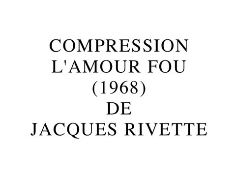 Compression L'Amour fou de Jacques Rivette (2014) par Gérard Courant
