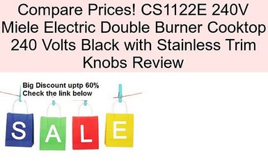 CS1122E 240V Miele Electric Double Burner Cooktop 240 Volts Black with Stainless Trim Knobs Review
