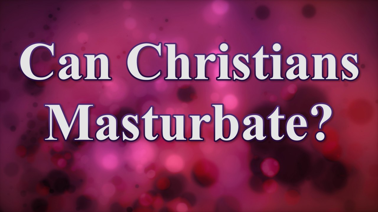 Can Christians Masturbate?