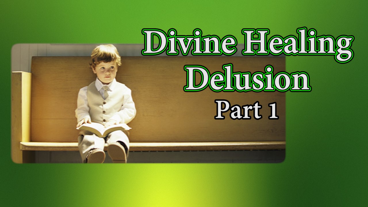 Divine Healing Delusion Part 1 of 2