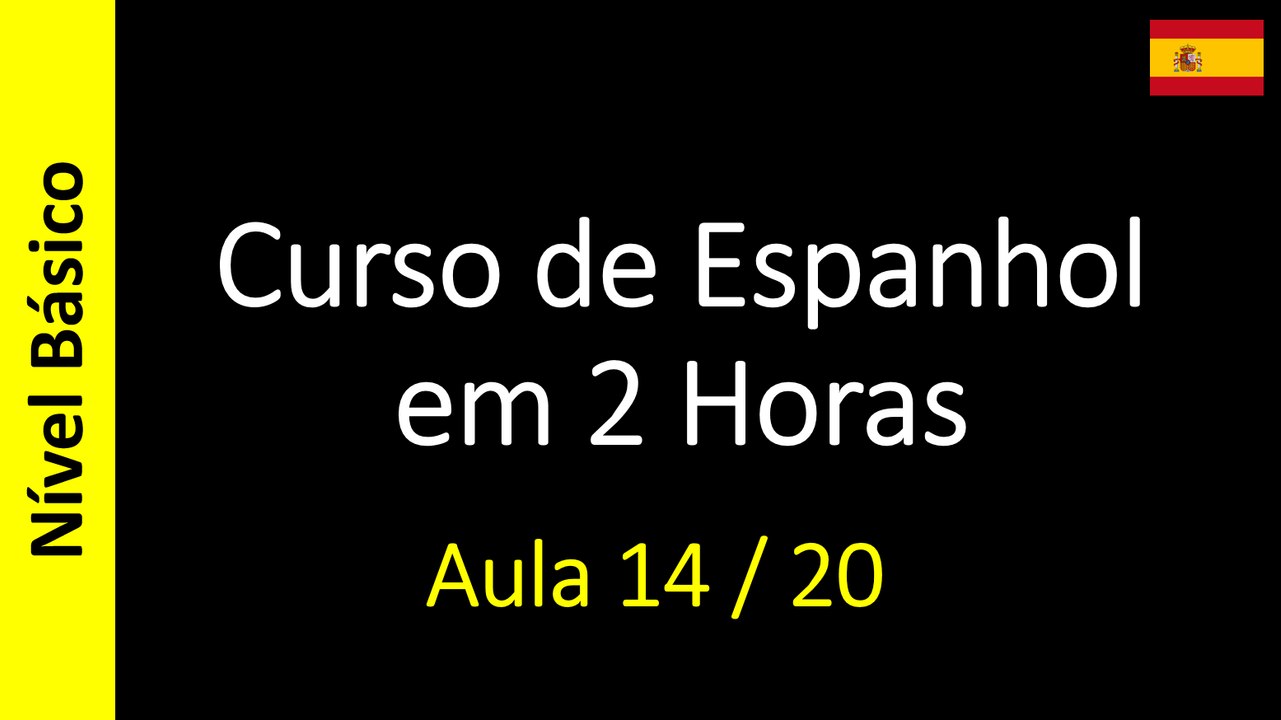 Curso de Espanhol em 2 Horas - Aula 14 / 20 (Nível Básico)