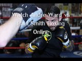 LIVE BOXING HD STREAM  Andre Ward vs Paul Smith Fighting