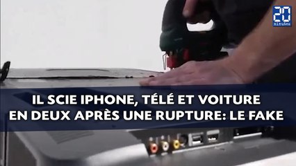 Il scie iPhone, télé et voiture en deux après une rupture: Le fake