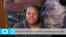 US Police Officer Cleared in Manslaughter Case