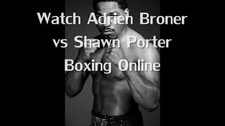 watch Adrien Broner vs Shawn Porter Fighting live hd match