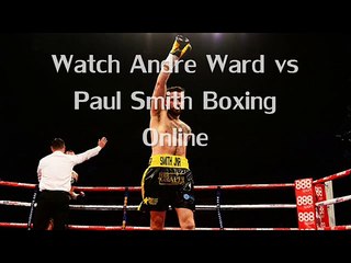 watch Andre Ward vs Paul Smith Fighting live boxing