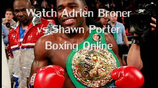 watch Adrien Broner vs Shawn Porter Fighting online live boxing