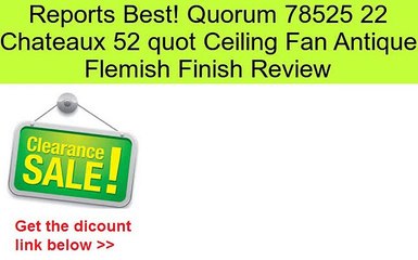 Quorum 78525 22 Chateaux 52 Quot Ceiling Fan Antique Flemish Finish Review