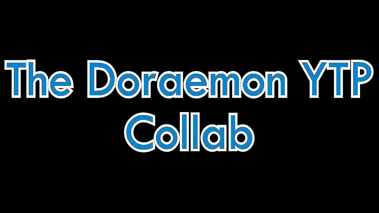 The Doraemon YTP Collab [Signup Due to 15 Aug]