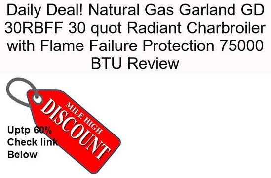 Natural Gas Garland GD 30RBFF 30 quot Radiant Charbroiler with Flame Failure Protection 75000 BTU Review
