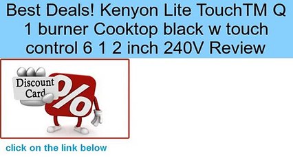 Kenyon Lite TouchTM Q 1 burner Cooktop black w touch control 6 1 2 inch 240V Review