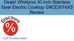 Whirlpool 30 inch Stainless Steel Electric Cooktop G9CE3074XS Review