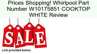 Whirlpool Part Number W10175851 COOKTOP WHITE Review