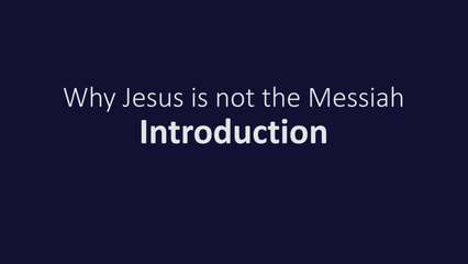 Why Jesus is not the Messiah - Introduction