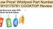 Whirlpool Part Number W10175781 COOKTOP Review