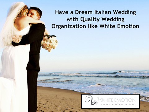 Have a Dream Italian Wedding with Quality Wedding Organization like White Emotion
