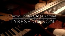 How You Gonna Act Like That - Tyrese Piano Cover
