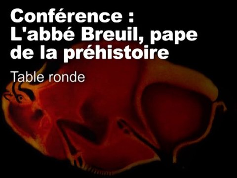 Table ronde (L’abbé Breuil, pape de la Préhistoire 10/11)