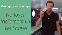 L'astuce pour nettoyer facilement un œuf cassé - Gaël gagne du temps