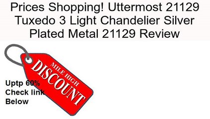 Uttermost 21129 Tuxedo 3 Light Chandelier Silver Plated Metal 21129 Review