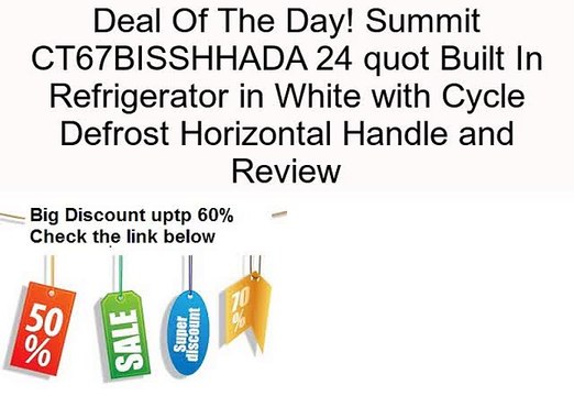 Summit CT67BISSHHADA 24 quot Built In Refrigerator in White with Cycle Defrost Horizontal Handle and Review