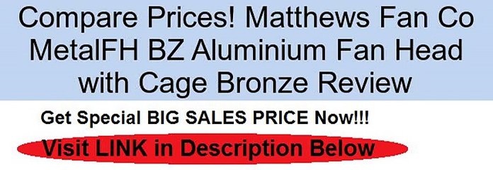 Matthews Fan Co MetalFH BZ Aluminium Fan Head with Cage Bronze Review