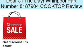 Whirlpool Part Number 8187904 COOKTOP Review