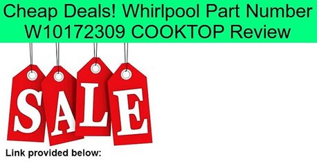 Whirlpool Part Number W10172309 COOKTOP Review