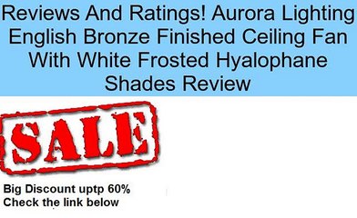 Aurora Lighting English Bronze Finished Ceiling Fan With White Frosted Hyalophane Shades Review